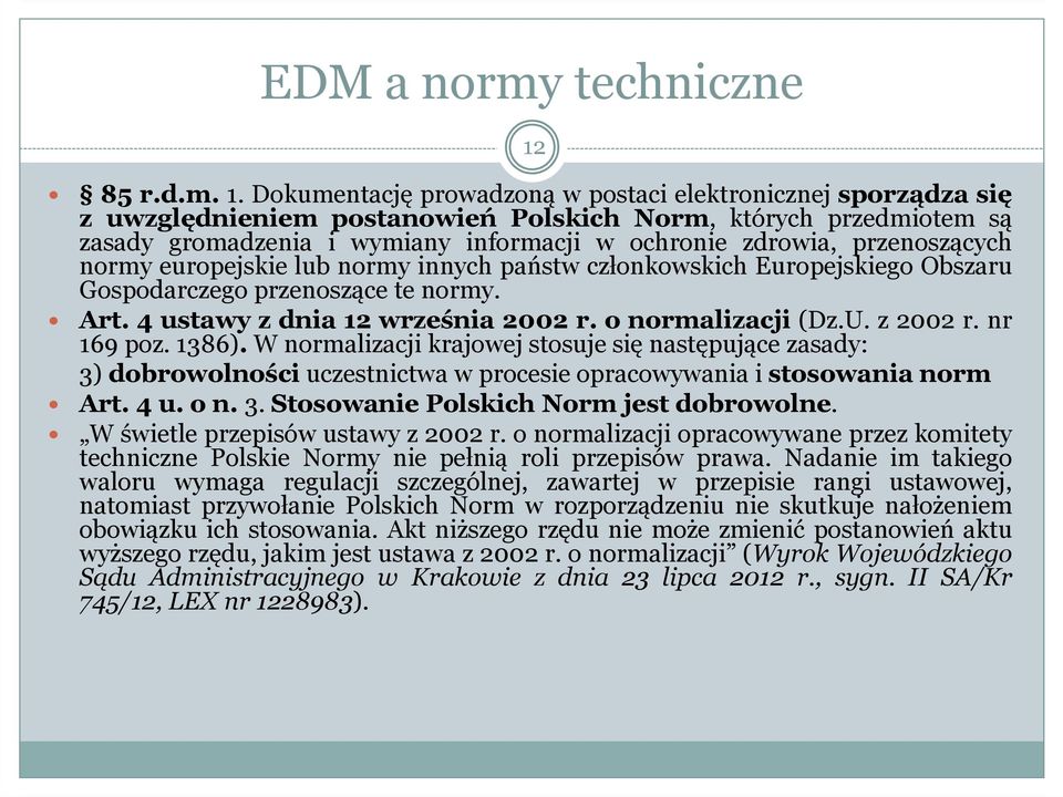 Dokumentację prowadzoną w postaci elektronicznej sporządza się z uwzględnieniem postanowień Polskich Norm, których przedmiotem są zasady gromadzenia i wymiany informacji w ochronie zdrowia,