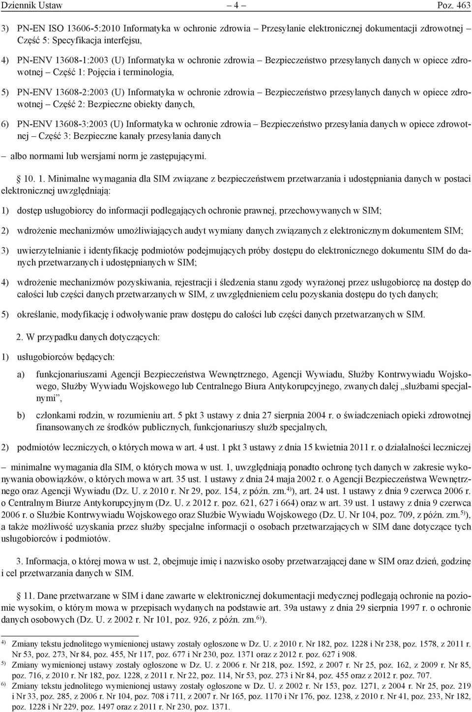 zdrowia Bezpieczeństwo przesyłanych danych w opiece zdrowotnej Część 1: Pojęcia i terminologia, 5) PN-ENV 13608-2:2003 (U) Informatyka w ochronie zdrowia Bezpieczeństwo przesyłanych danych w opiece