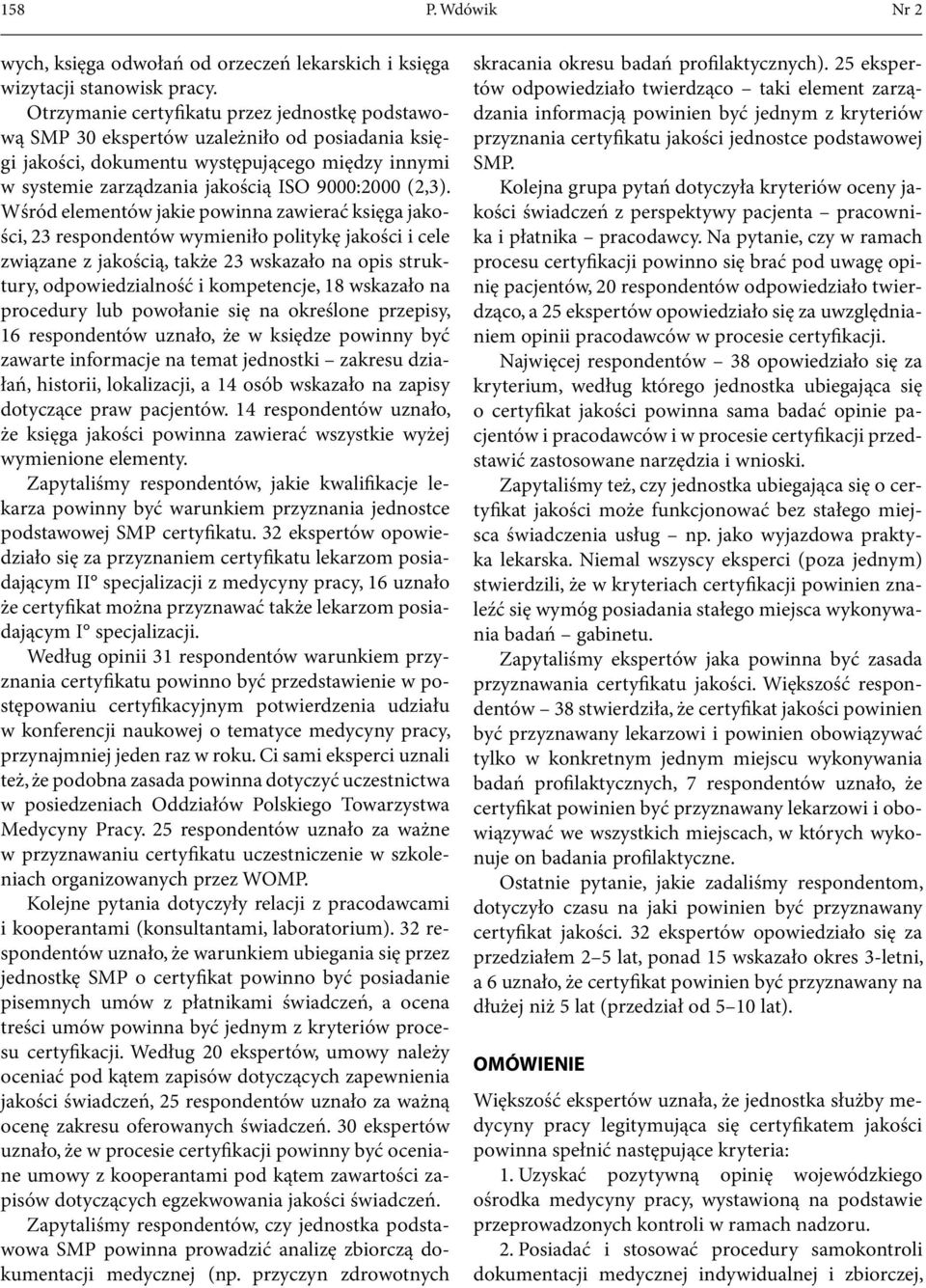 Wśród elementów jakie powinna zawierać księga jakości, 23 respondentów wymieniło politykę jakości i cele związane z jakością, także 23 wskazało na opis struktury, odpowiedzialność i kompetencje, 18