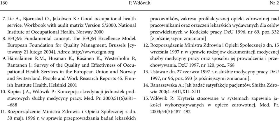, Räsänen K., Westerholm P., Rantanen J.: Survey of the Quality and Effectivness of Occupational Health Services in the European Union and Norway and Switzerland. People and Work Research Reports 45.