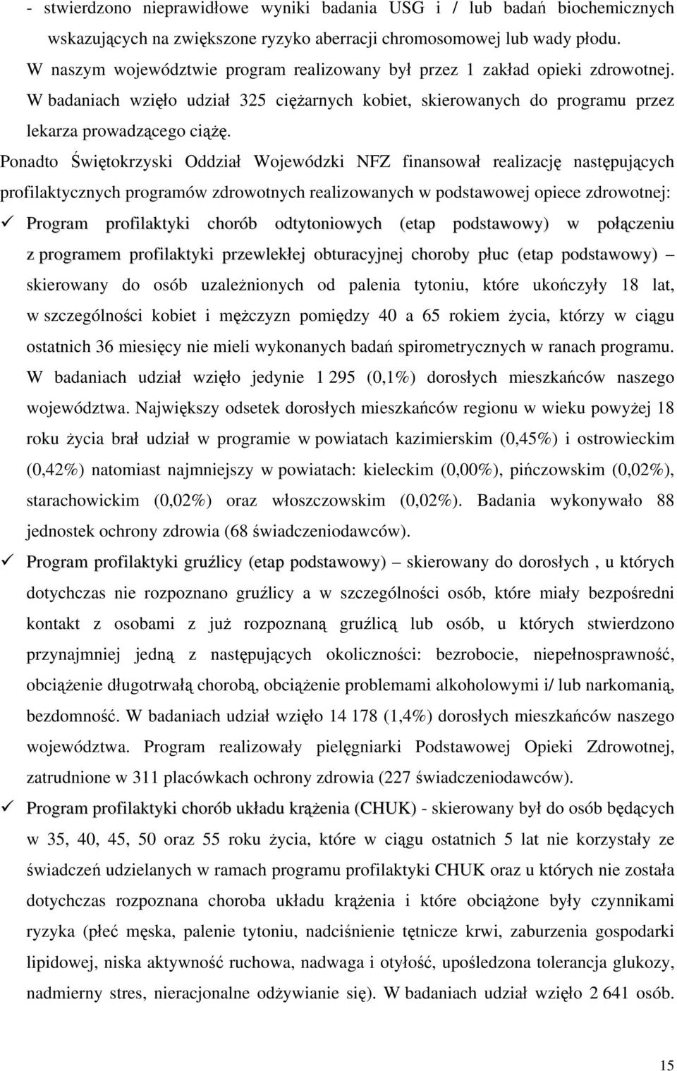 Ponadto Świętokrzyski Oddział Wojewódzki NFZ finansował realizację następujących profilaktycznych programów zdrowotnych realizowanych w podstawowej opiece zdrowotnej: Program profilaktyki chorób