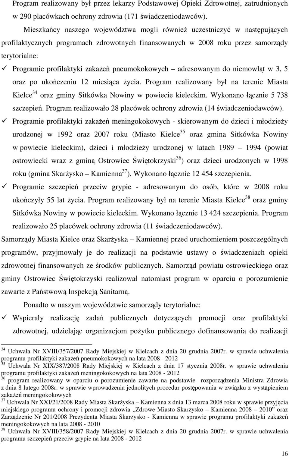 zakażeń pneumokokowych adresowanym do niemowląt w 3, 5 oraz po ukończeniu 12 miesiąca życia. Program realizowany był na terenie Miasta Kielce 34 oraz gminy Sitkówka Nowiny w powiecie kieleckim.