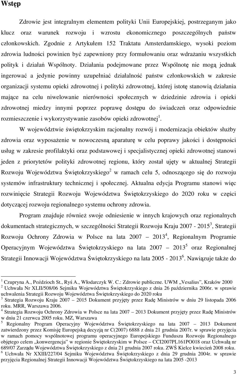 Działania podejmowane przez Wspólnotę nie mogą jednak ingerować a jedynie powinny uzupełniać działalność państw członkowskich w zakresie organizacji systemu opieki zdrowotnej i polityki zdrowotnej,