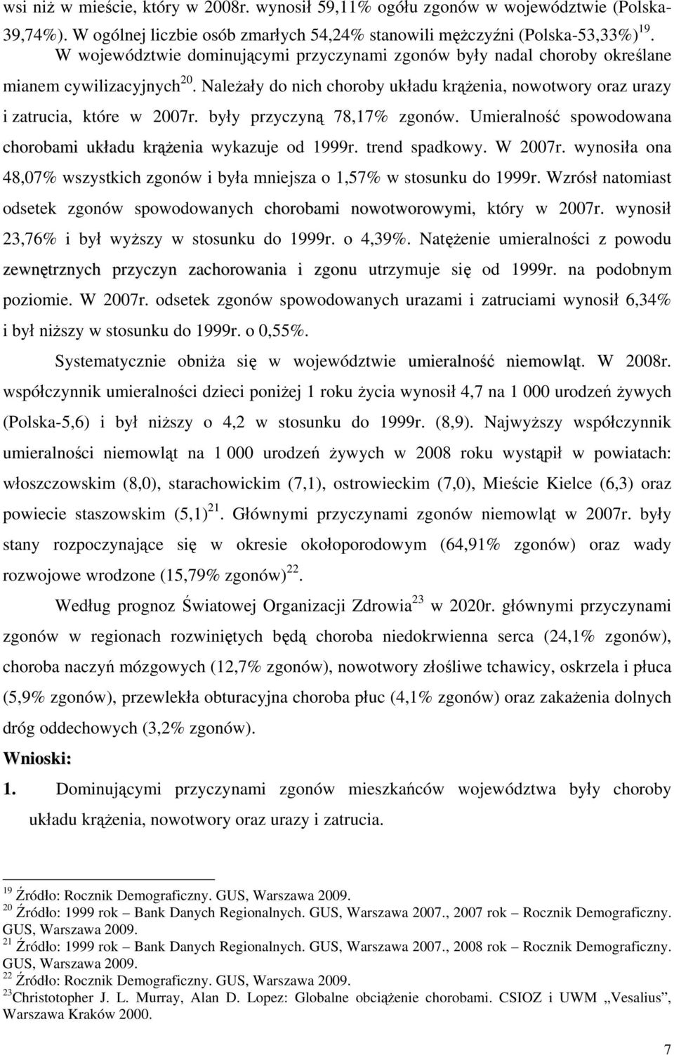 były przyczyną 78,17% zgonów. Umieralność spowodowana chorobami układu krążenia wykazuje od 1999r. trend spadkowy. W 2007r.