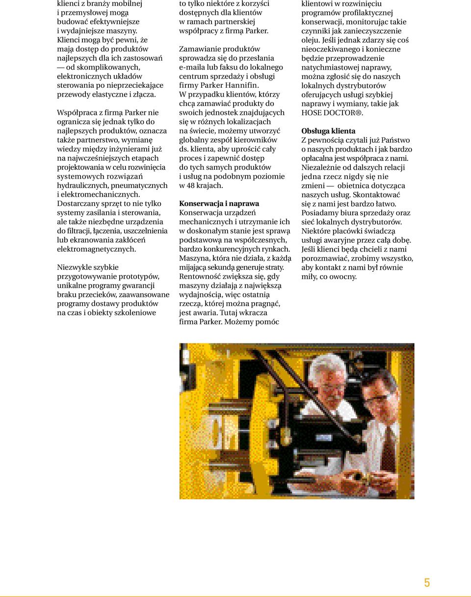 Współpraca z firmą Parker nie ogranicza się jednak tylko do najlepszych produktów, oznacza także partnerstwo, wymianę wiedzy między inżynierami już na najwcześniejszych etapach projektowania w celu