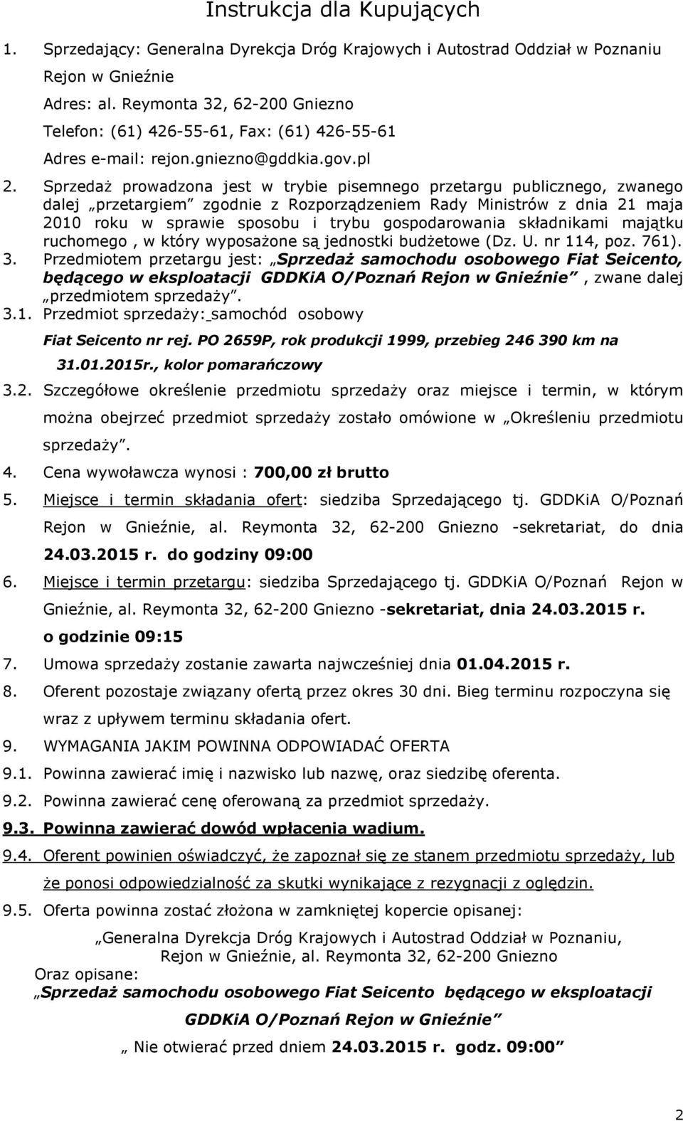 Sprzedaż prowadzona jest w trybie pisemnego przetargu publicznego, zwanego dalej przetargiem zgodnie z Rozporządzeniem Rady Ministrów z dnia 21 maja 2010 roku w sprawie sposobu i trybu gospodarowania