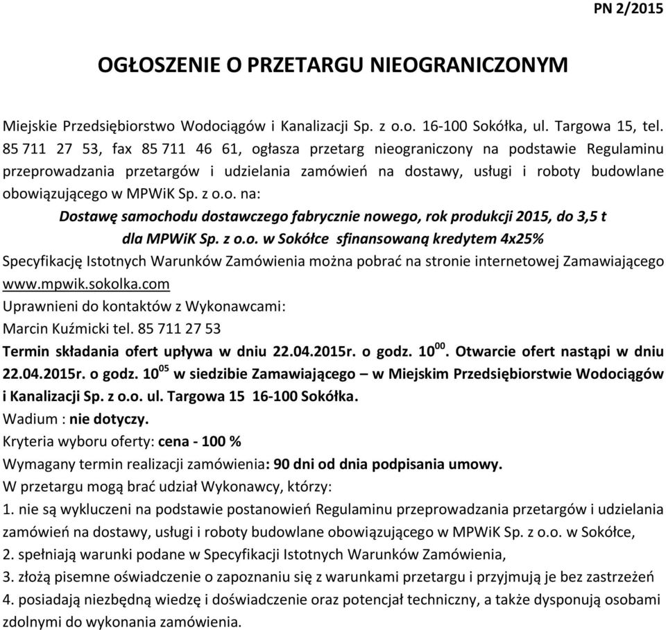 Sp. z o.o. na: Dostawę samochodu dostawczego fabrycznie nowego, rok produkcji 2015, do 3,5 t dla MPWiK Sp. z o.o. w Sokółce sfinansowaną kredytem 4x25% Specyfikację Istotnych Warunków Zamówienia można pobrać na stronie internetowej Zamawiającego www.
