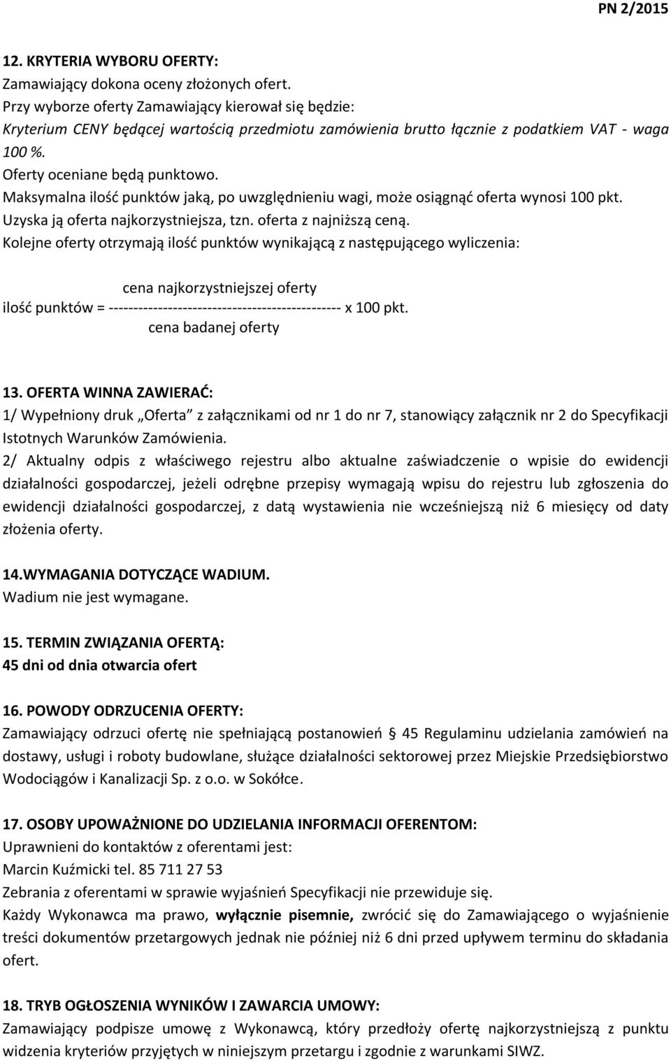 Maksymalna ilość punktów jaką, po uwzględnieniu wagi, może osiągnąć oferta wynosi 100 pkt. Uzyska ją oferta najkorzystniejsza, tzn. oferta z najniższą ceną.