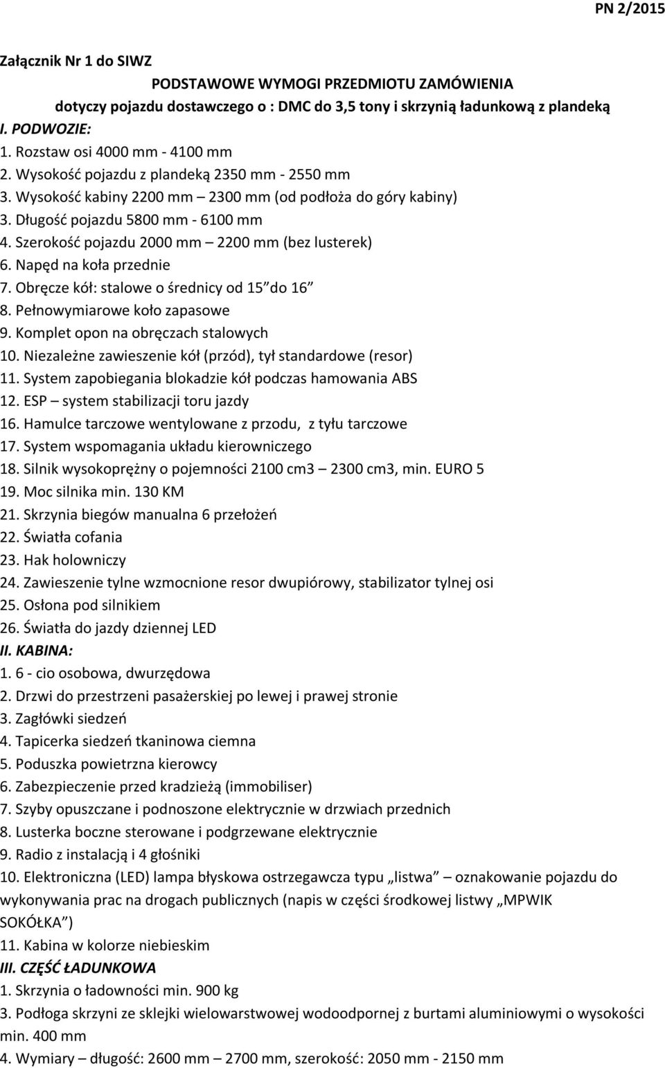 Napęd na koła przednie 7. Obręcze kół: stalowe o średnicy od 15 do 16 8. Pełnowymiarowe koło zapasowe 9. Komplet opon na obręczach stalowych 10.