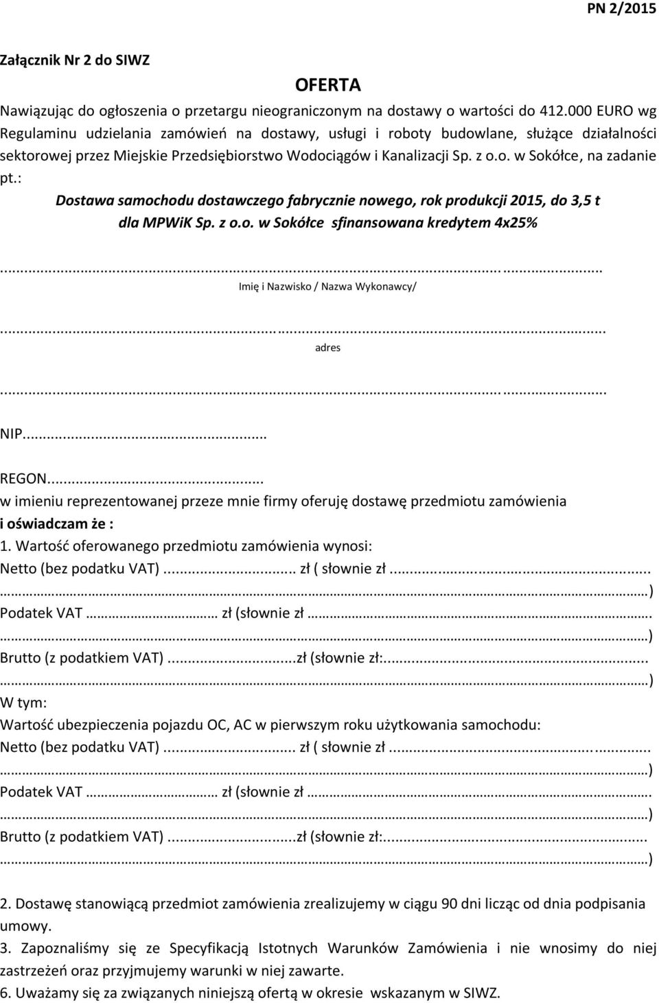 : Dostawa samochodu dostawczego fabrycznie nowego, rok produkcji 2015, do 3,5 t dla MPWiK Sp. z o.o. w Sokółce sfinansowana kredytem 4x25%... Imię i Nazwisko / Nazwa Wykonawcy/... adres... NIP... REGON.