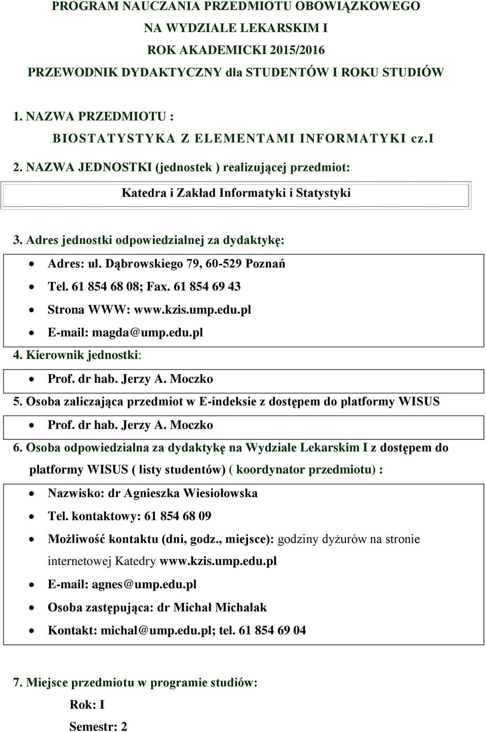 Adres jednostki odpowiedzialnej za dydaktykę: Adres: ul. Dąbrowskiego 79, 60-529 Poznań Tel. 61 854 68 08; Fax. 61 854 69 43 Strona WWW: www.kzis.ump.edu.pl E-mail: magda@ump.edu.pl 4.