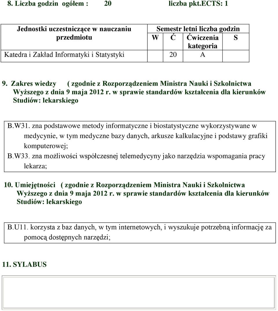 zna podstawowe metody informatyczne i biostatystyczne wykorzystywane w medycynie, w tym medyczne bazy danych, arkusze kalkulacyjne i podstawy grafiki komputerowej; B.W33.