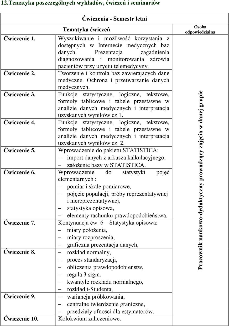 Prezentacja zagadnienia diagnozowania i monitorowania zdrowia pacjentów przy użyciu telemedycyny. Tworzenie i kontrola baz zawierających dane medyczne. Ochrona i przetwarzanie danych medycznych.