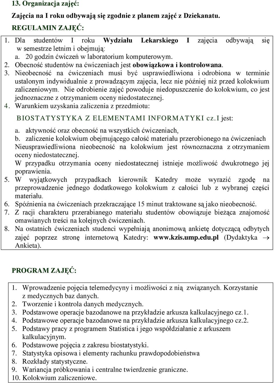 3. Nieobecność na ćwiczeniach musi być usprawiedliwiona i odrobiona w terminie ustalonym indywidualnie z prowadzącym zajęcia, lecz nie później niż przed kolokwium zaliczeniowym.
