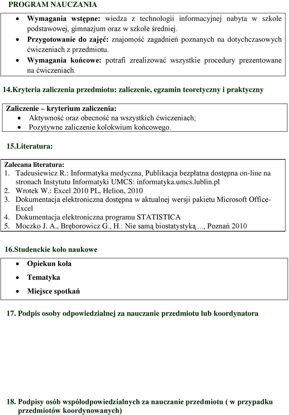 Kryteria zaliczenia przedmiotu: zaliczenie, egzamin teoretyczny i praktyczny Zaliczenie kryterium zaliczenia: Aktywność oraz obecność na wszystkich ćwiczeniach; Pozytywne zaliczenie kolokwium