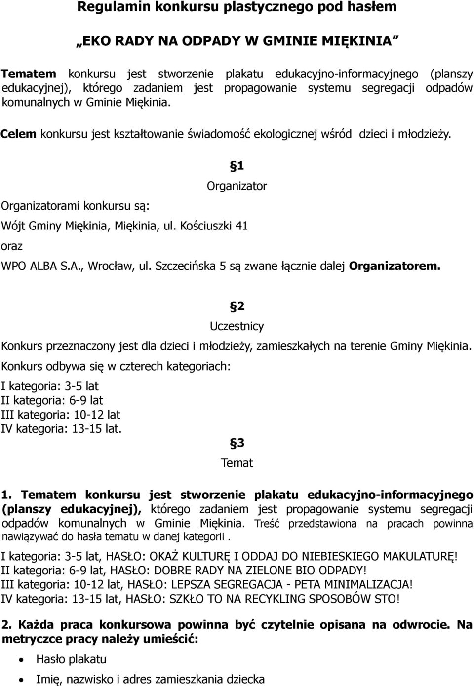 Organizatorami konkursu są: 1 Organizator Wójt Gminy Miękinia, Miękinia, ul. Kościuszki 41 oraz WPO ALBA S.A., Wrocław, ul. Szczecińska 5 są zwane łącznie dalej Organizatorem.