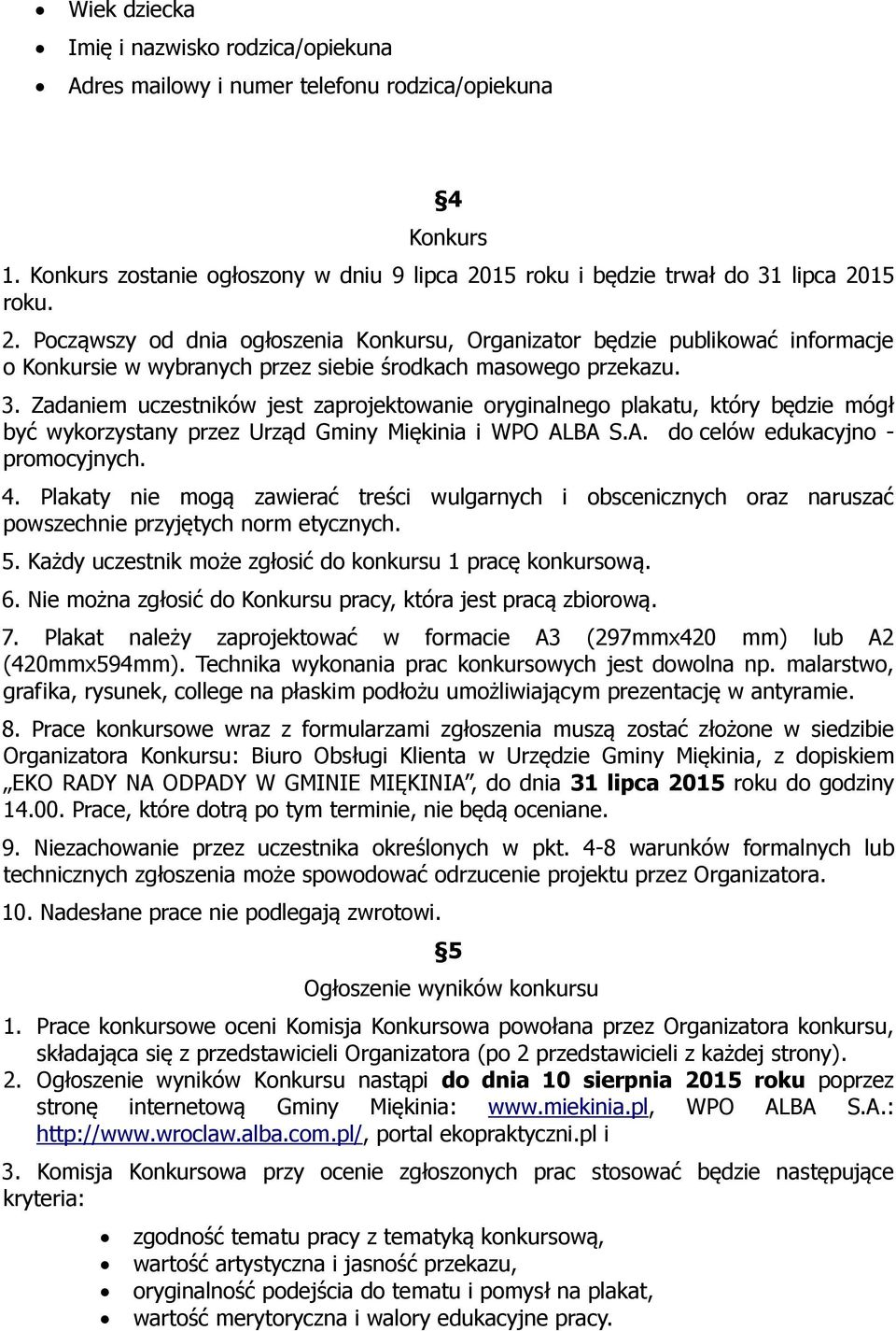 A. do celów edukacyjno - promocyjnych. 4. Plakaty nie mogą zawierać treści wulgarnych i obscenicznych oraz naruszać powszechnie przyjętych norm etycznych. 5.