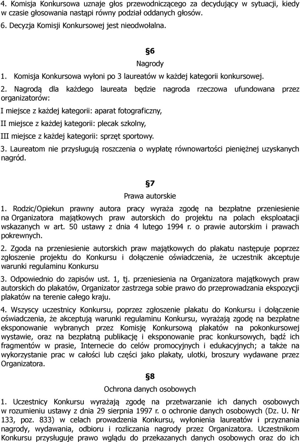 Nagrodą dla każdego laureata będzie nagroda rzeczowa ufundowana przez organizatorów: I miejsce z każdej kategorii: aparat fotograficzny, II miejsce z każdej kategorii: plecak szkolny, III miejsce z