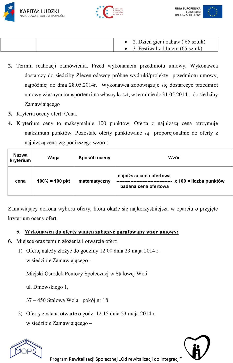 Wykonawca zobowiązuje się dostarczyć przedmiot umowy własnym transportem i na własny koszt, w terminie do 31.05.2014r. do siedziby Zamawiającego 3. Kryteria oceny ofert: Cena. 4.