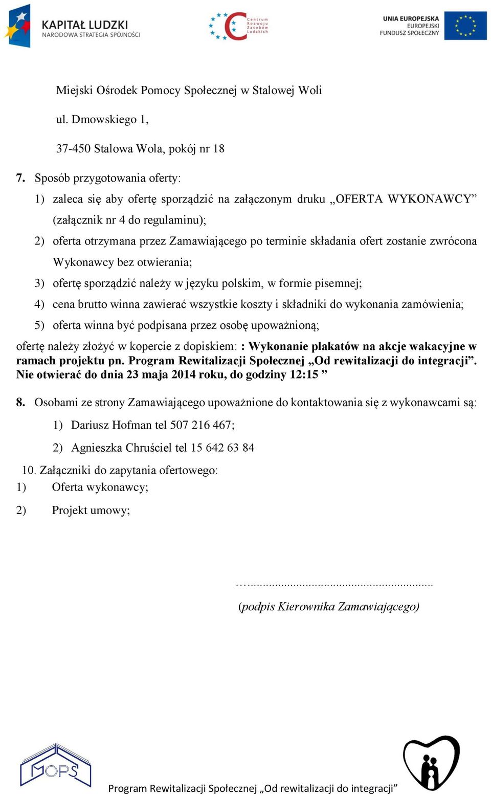 ofert zostanie zwrócona Wykonawcy bez otwierania; 3) ofertę sporządzić należy w języku polskim, w formie pisemnej; 4) cena brutto winna zawierać wszystkie koszty i składniki do wykonania zamówienia;