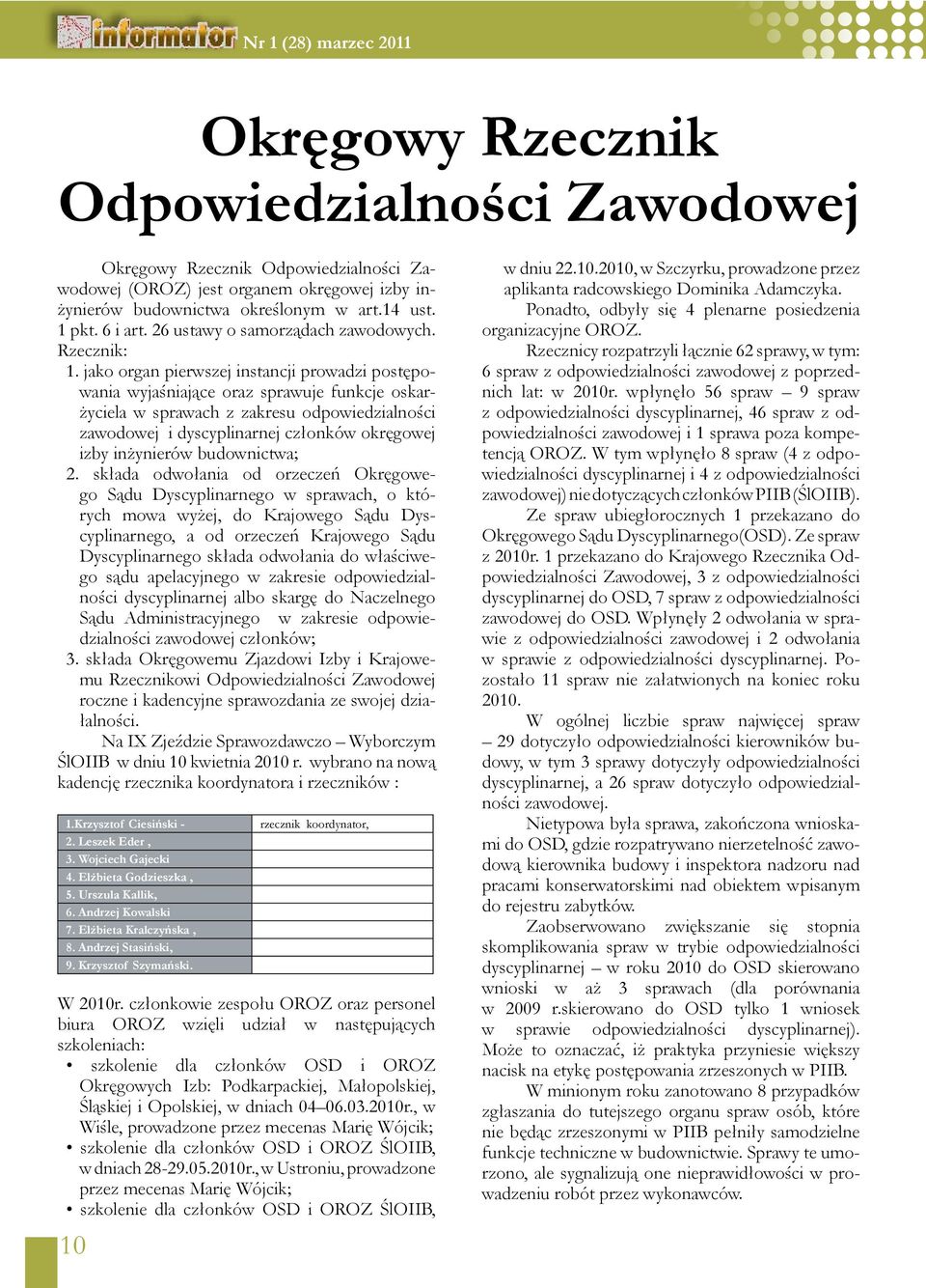 jako organ pierwszej instancji prowadzi postępowania wyjaśniające oraz sprawuje funkcje oskarżyciela w sprawach z zakresu odpowiedzialności zawodowej i dyscyplinarnej członków okręgowej izby