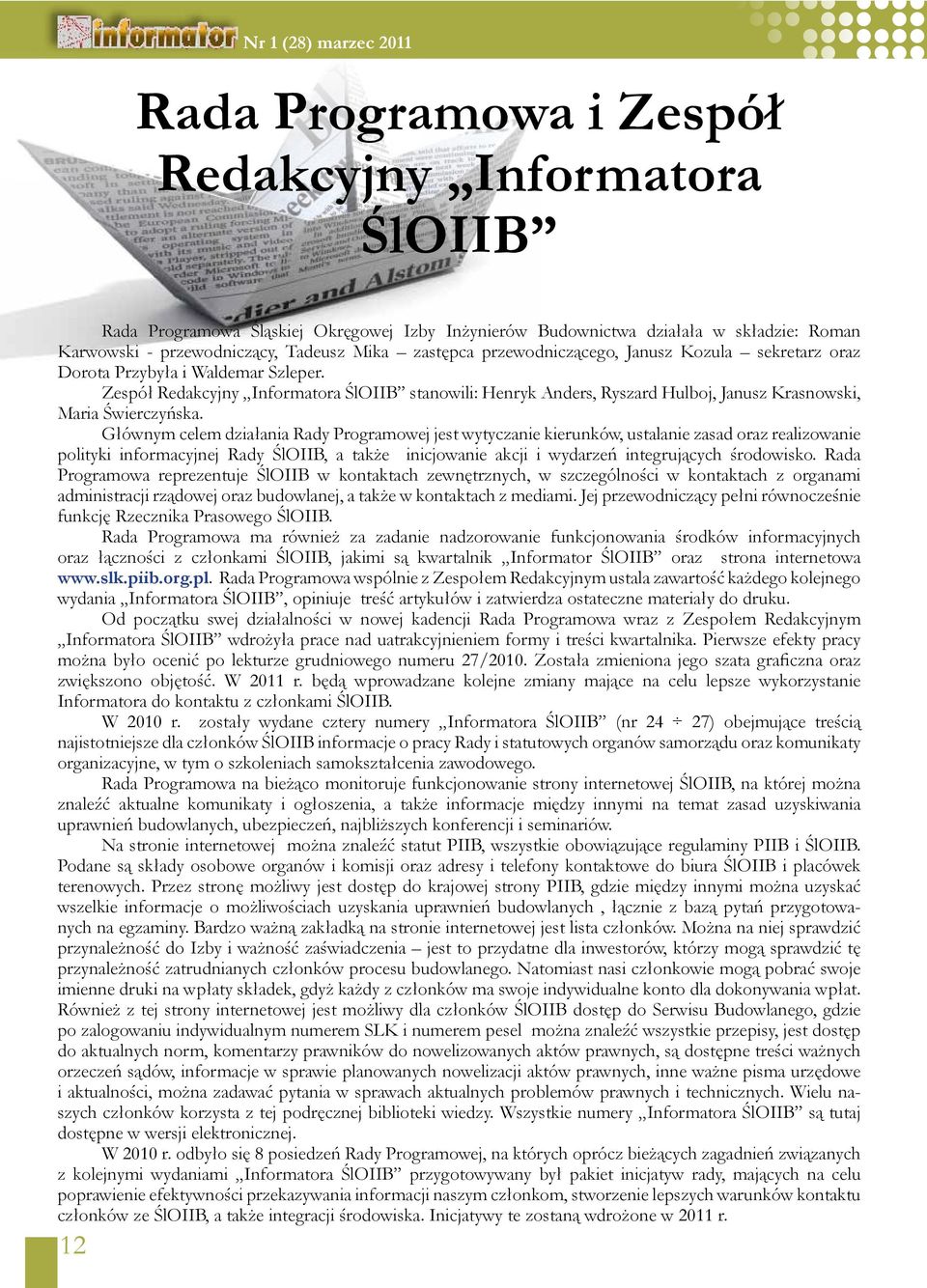 Głównym celem działania Rady Programowej jest wytyczanie kierunków, ustalanie zasad oraz realizowanie polityki informacyjnej Rady ŚlOIIB, a także inicjowanie akcji i wydarzeń integrujących środowisko.
