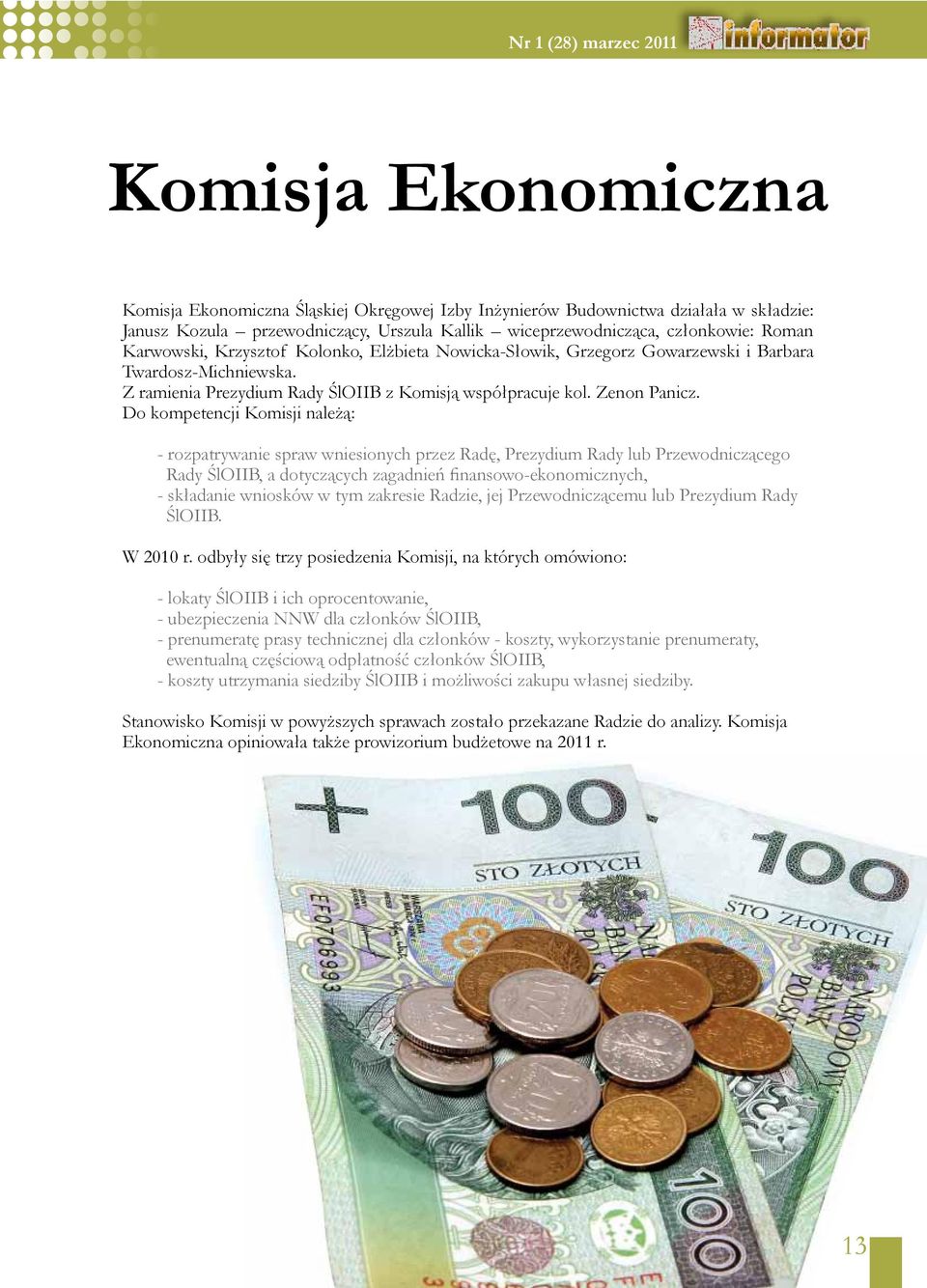 Do kompetencji Komisji należą: - rozpatrywanie spraw wniesionych przez Radę, Prezydium Rady lub Przewodniczącego Rady ŚlOIIB, a dotyczących zagadnień finansowo-ekonomicznych, - składanie wniosków w