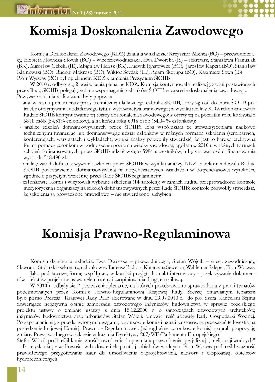 Adam Skorupa (BO), Kazimierz Sowa (IS). Piotr Wyrwas (BO) był opiekunem KDZ z ramienia Prezydium ŚlOIIB. W 2010 r. odbyły się 2 posiedzenia plenarne KDZ.