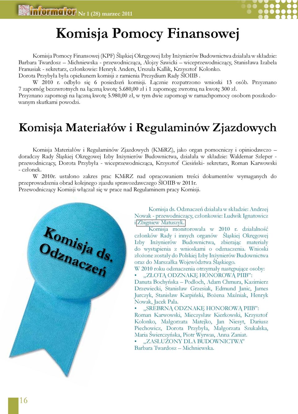 W 2010 r. odbyło się 6 posiedzeń komisji. Łącznie rozpatrzono wnioski 13 osób. Przyznano 7 zapomóg bezzwrotnych na łączną kwotę 5.680,00 zł i 1 zapomogę zwrotną na kwotę 300 zł.