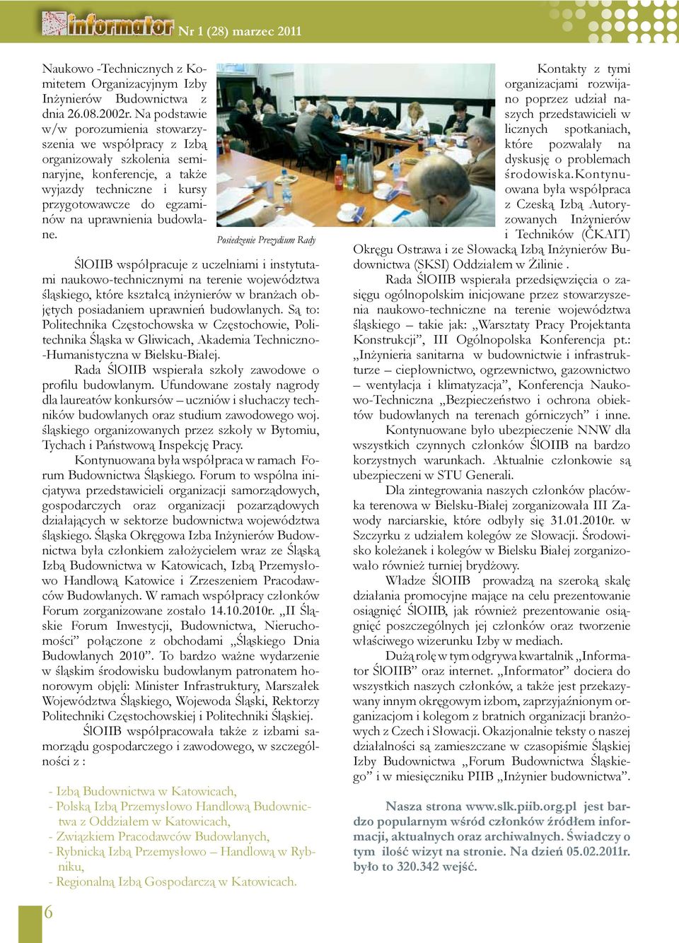budowlane. ŚlOIIB współpracuje z uczelniami i instytutami naukowo-technicznymi na terenie województwa śląskiego, które kształcą inżynierów w branżach objętych posiadaniem uprawnień budowlanych.