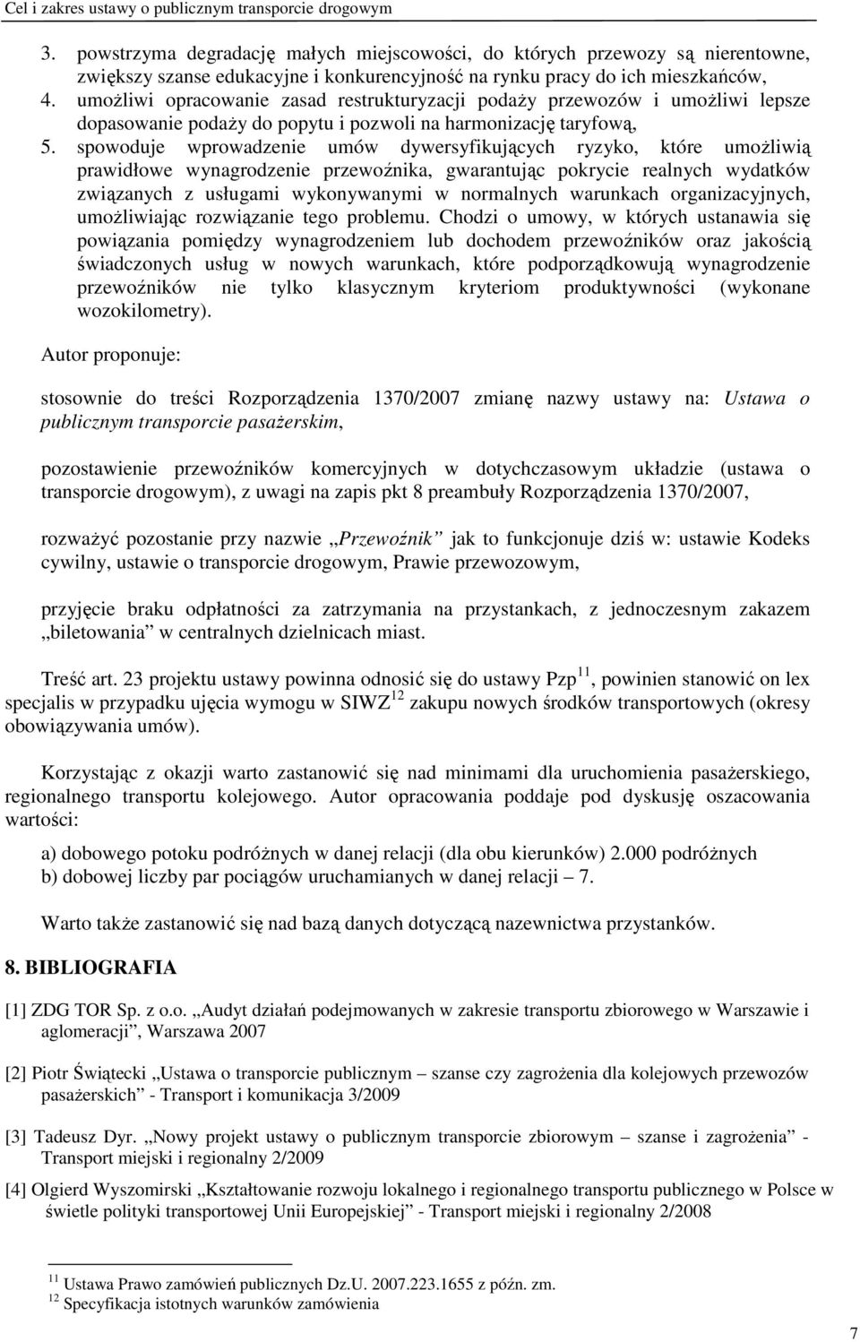 umoŝliwi opracowanie zasad restrukturyzacji podaŝy przewozów i umoŝliwi lepsze dopasowanie podaŝy do popytu i pozwoli na harmonizację taryfową, 5.