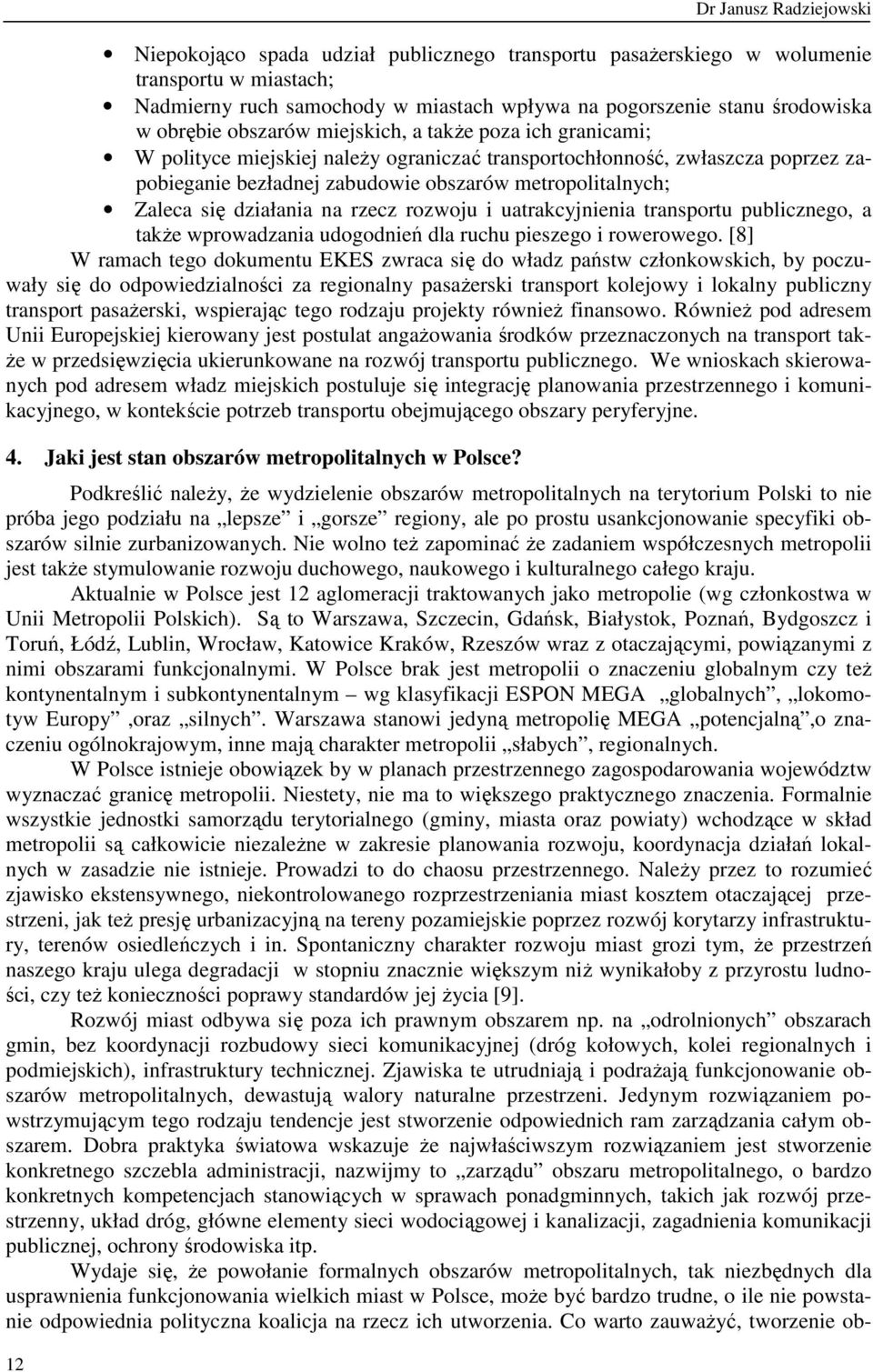 Zaleca się działania na rzecz rozwoju i uatrakcyjnienia transportu publicznego, a takŝe wprowadzania udogodnień dla ruchu pieszego i rowerowego.