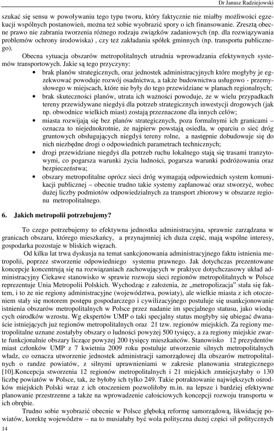 Obecna sytuacja obszarów metropolitalnych utrudnia wprowadzania efektywnych systemów transportowych.
