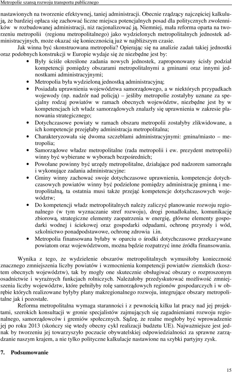 Niemniej, mała reforma oparta na tworzeniu metropolii (regionu metropolitalnego) jako wydzielonych metropolitalnych jednostek administracyjnych, moŝe okazać się koniecznością juŝ w najbliŝszym czasie.