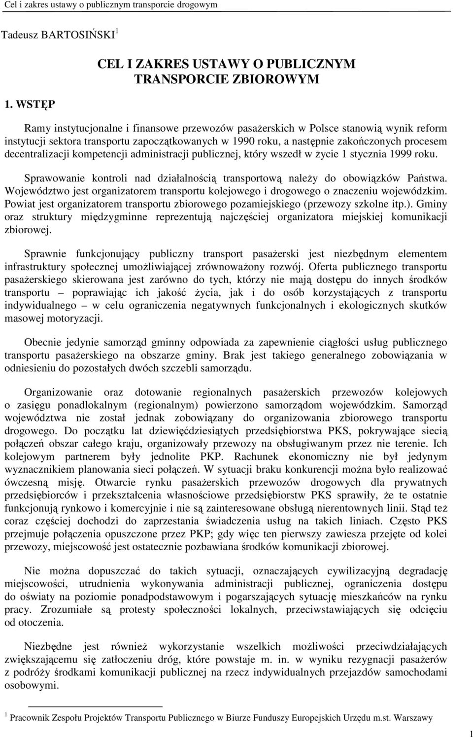 1990 roku, a następnie zakończonych procesem decentralizacji kompetencji administracji publicznej, który wszedł w Ŝycie 1 stycznia 1999 roku.