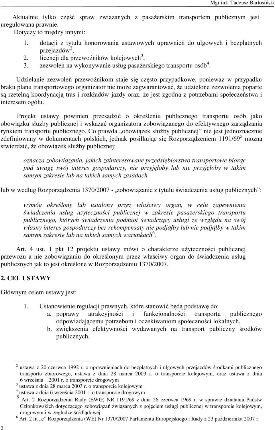 Udzielanie zezwoleń przewoźnikom staje się często przypadkowe, poniewaŝ w przypadku braku planu transportowego organizator nie moŝe zagwarantować, Ŝe udzielone zezwolenia poparte są rzetelną