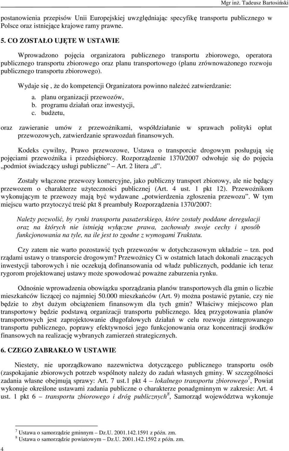 publicznego transportu zbiorowego). Wydaje się, Ŝe do kompetencji Organizatora powinno naleŝeć zatwierdzanie: a. planu organizacji przewozów, b. programu działań oraz inwestycji, c.