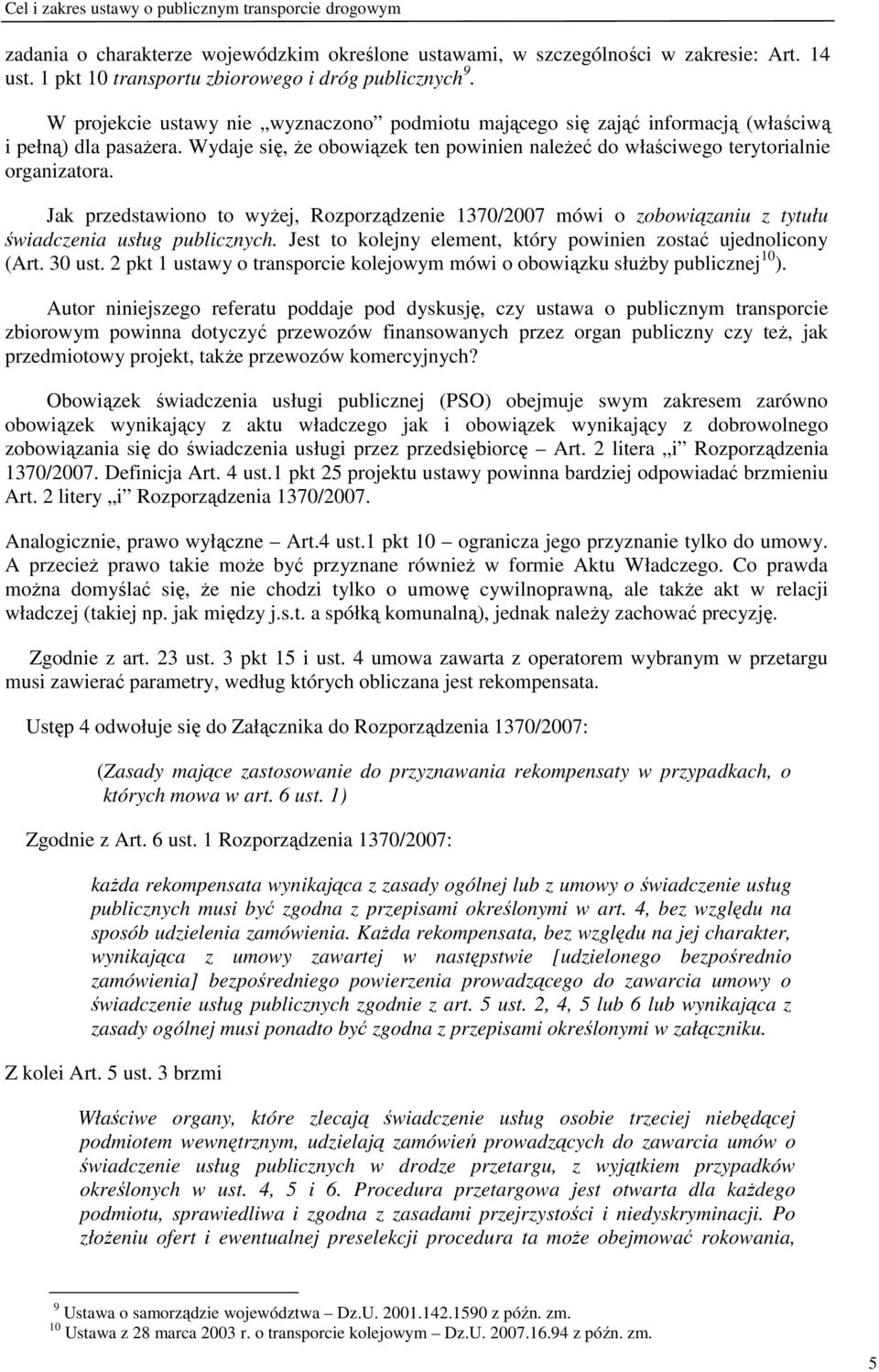 Wydaje się, Ŝe obowiązek ten powinien naleŝeć do właściwego terytorialnie organizatora. Jak przedstawiono to wyŝej, Rozporządzenie 1370/2007 mówi o zobowiązaniu z tytułu świadczenia usług publicznych.