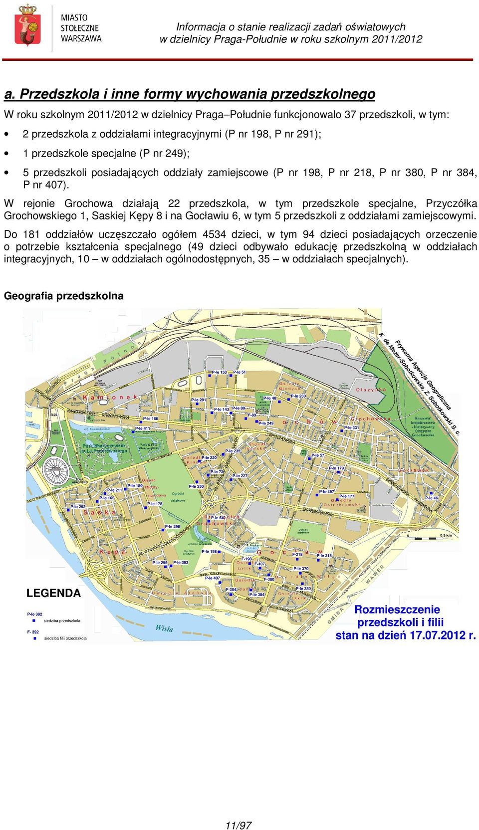 291); 1 przedszkole specjalne (P nr 249); 5 przedszkoli posiadających oddziały zamiejscowe (P nr 198, P nr 218, P nr 380, P nr 384, P nr 407).