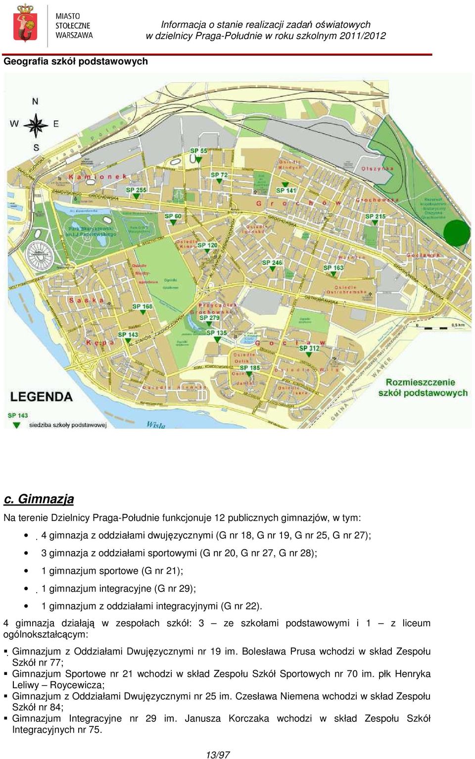 sportowymi (G nr 20, G nr 27, G nr 28); 1 gimnazjum sportowe (G nr 21); 1 gimnazjum integracyjne (G nr 29); 1 gimnazjum z oddziałami integracyjnymi (G nr 22).