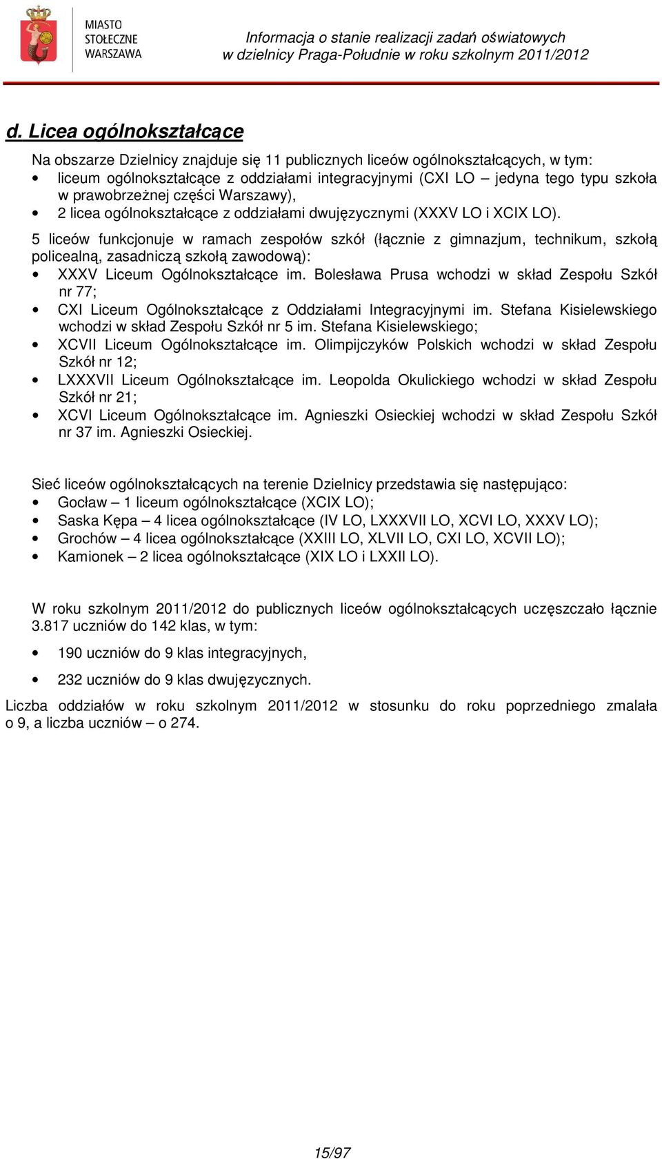 5 liceów funkcjonuje w ramach zespołów szkół (łącznie z gimnazjum, technikum, szkołą policealną, zasadniczą szkołą zawodową): XXXV Liceum Ogólnokształcące im.
