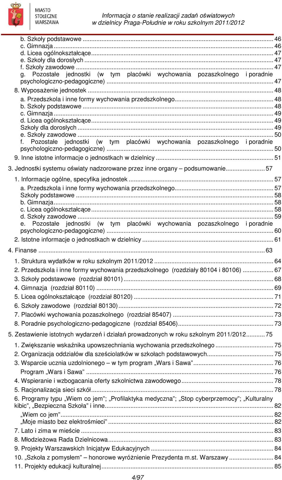 Szkoły podstawowe... 48 c. Gimnazja... 49 d. Licea ogólnokształcące... 49 Szkoły dla dorosłych... 49 e. Szkoły zawodowe... 50 f.