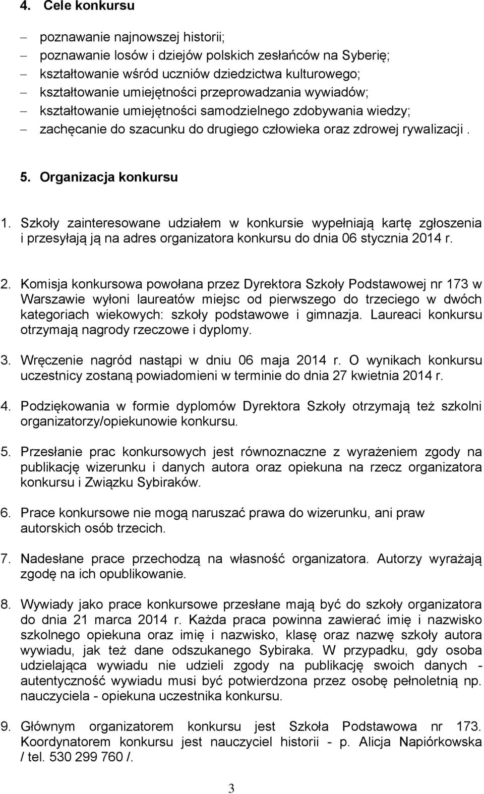 Szkoły zainteresowane udziałem w konkursie wypełniają kartę zgłoszenia i przesyłają ją na adres organizatora konkursu do dnia 06 stycznia 20
