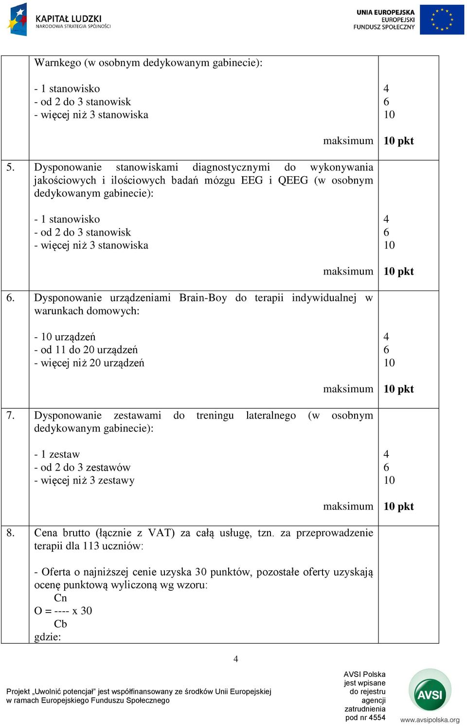 stanowiska pkt. Dysponowanie urządzeniami Brain-Boy do terapii indywidualnej w warunkach domowych: - urządzeń - od 11 do 20 urządzeń - więcej niż 20 urządzeń pkt 7.