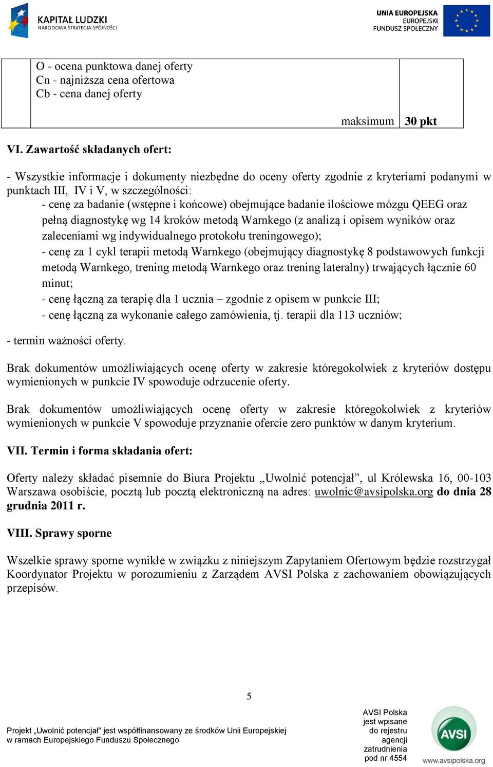 obejmujące badanie ilościowe mózgu QEEG oraz pełną diagnostykę wg 1 kroków metodą Warnkego (z analizą i opisem wyników oraz zaleceniami wg indywidualnego protokołu treningowego); - cenę za 1 cykl