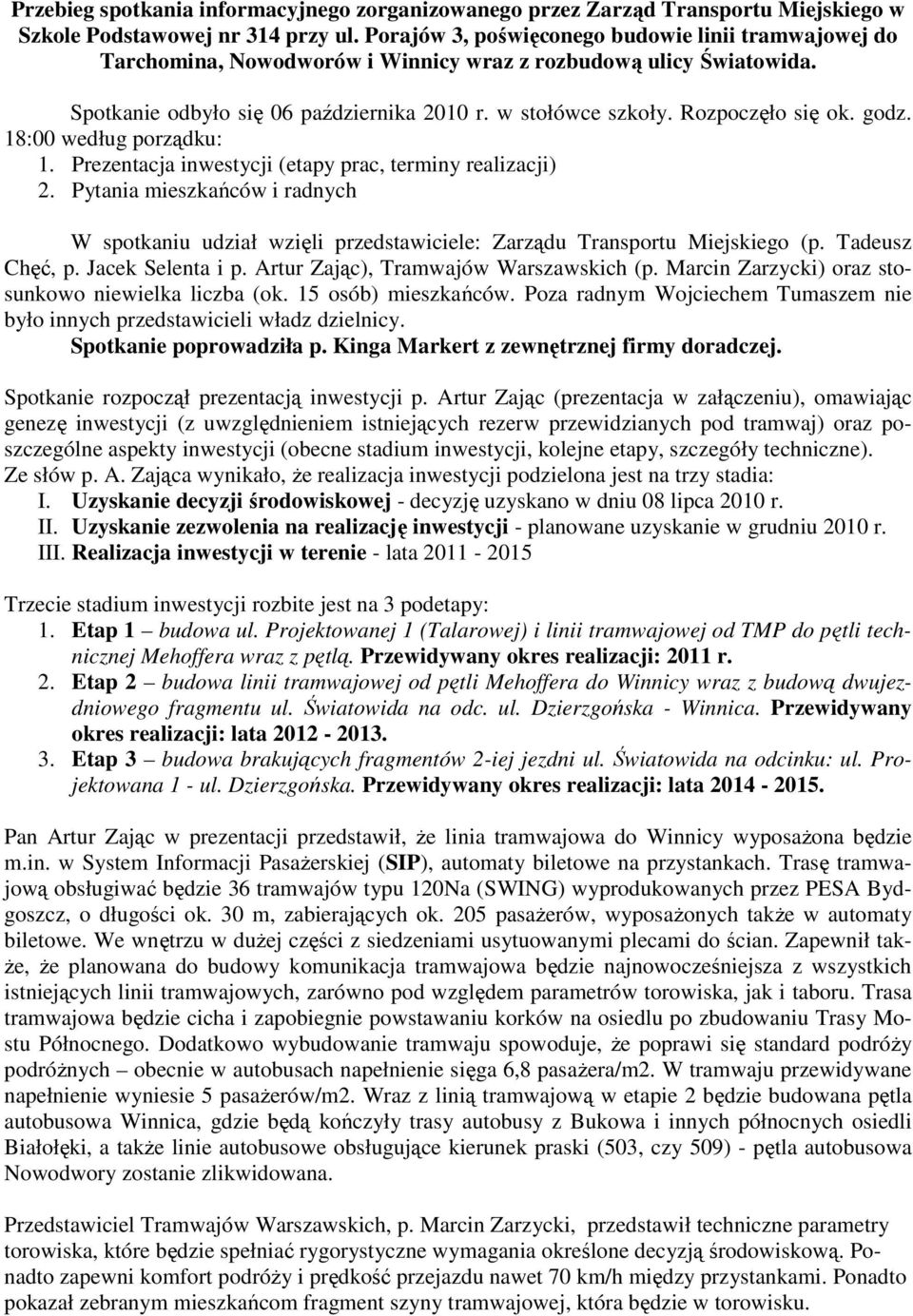 Rozpoczęło się ok. godz. 18:00 według porządku: 1. Prezentacja inwestycji (etapy prac, terminy realizacji) 2.