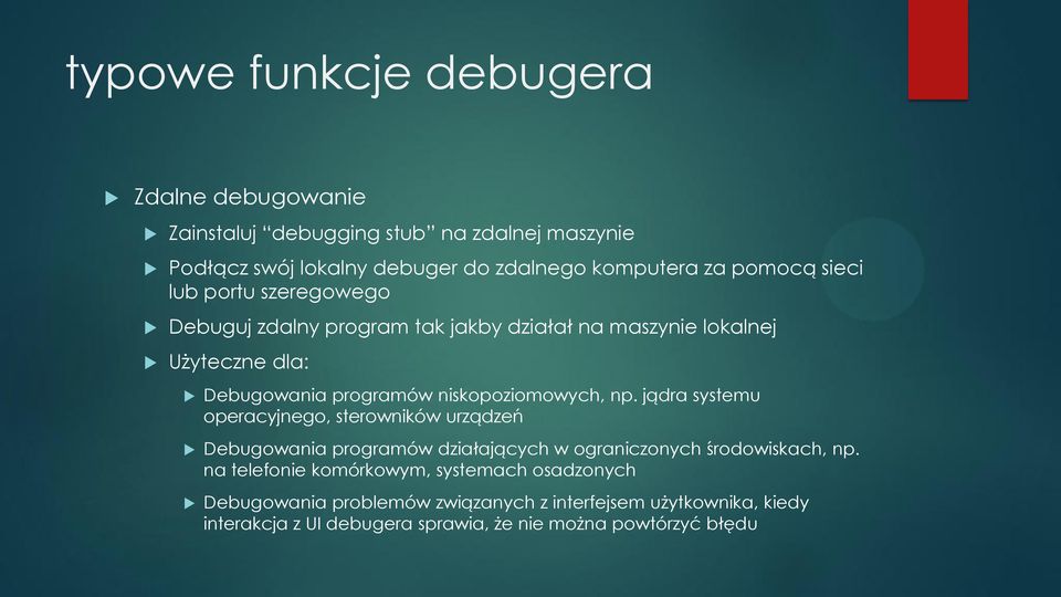 niskopoziomowych, np. jądra systemu operacyjnego, sterowników urządzeń Debugowania programów działających w ograniczonych środowiskach, np.