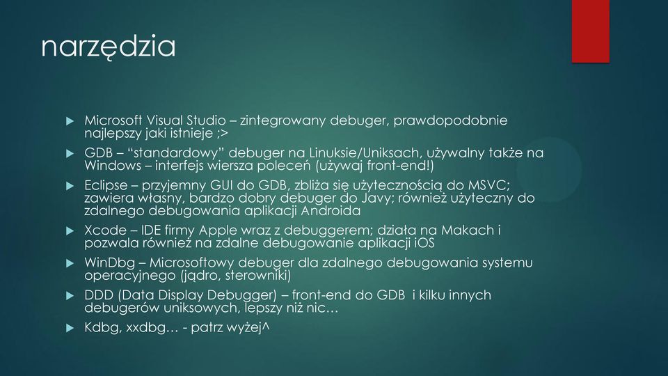 ) Eclipse przyjemny GUI do GDB, zbliża się użytecznością do MSVC; zawiera własny, bardzo dobry debuger do Javy; również użyteczny do zdalnego debugowania aplikacji Androida Xcode