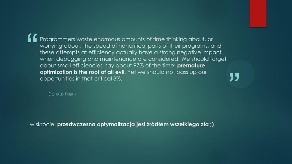 We should forget about small efficiencies, say about 97% of the time: premature optimization is the root of all evil.