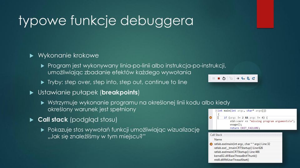 pułapek (breakpoints) Wstrzymuje wykonanie programu na określonej linii kodu albo kiedy określony warunek jest